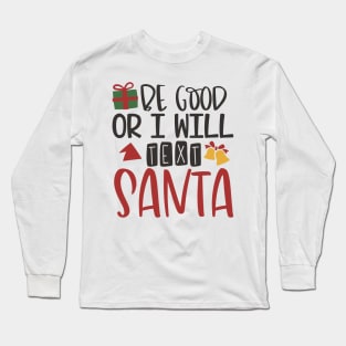 Be Good or I Will Text Santa - Christmas Long Sleeve T-Shirt